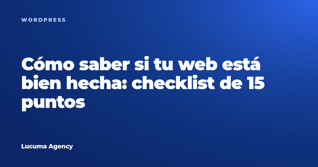 Cómo saber si tu web está bien hecha: checklist de 15 puntos