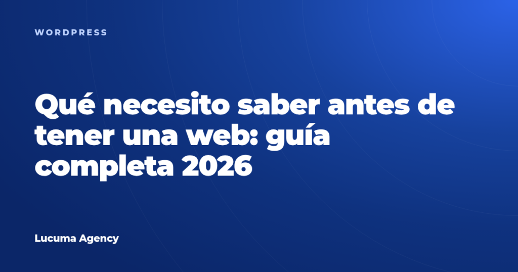 Qué necesito saber antes de tener una web: guía completa 2026