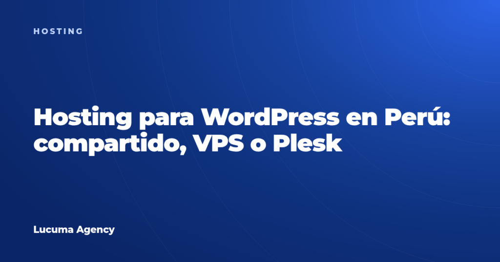 Hosting para WordPress en Perú: compartido, VPS o Plesk