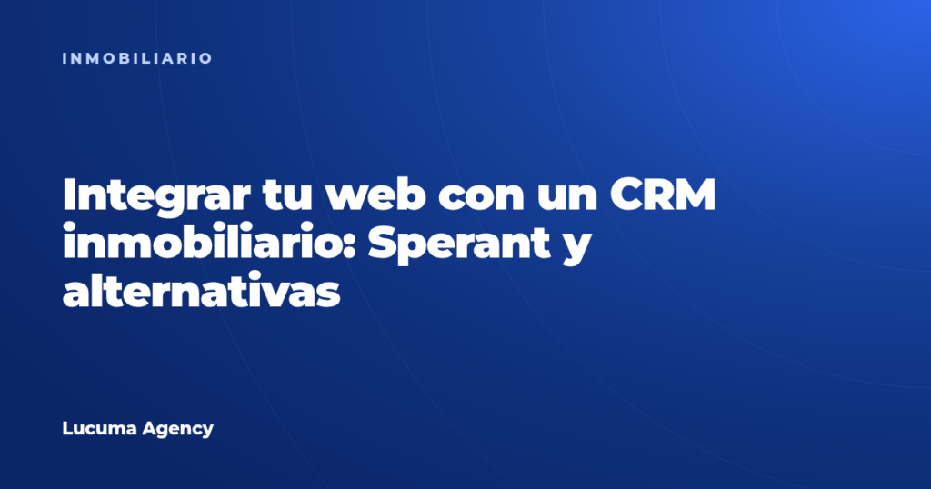 Integrar tu web con un CRM inmobiliario: Sperant y alternativas