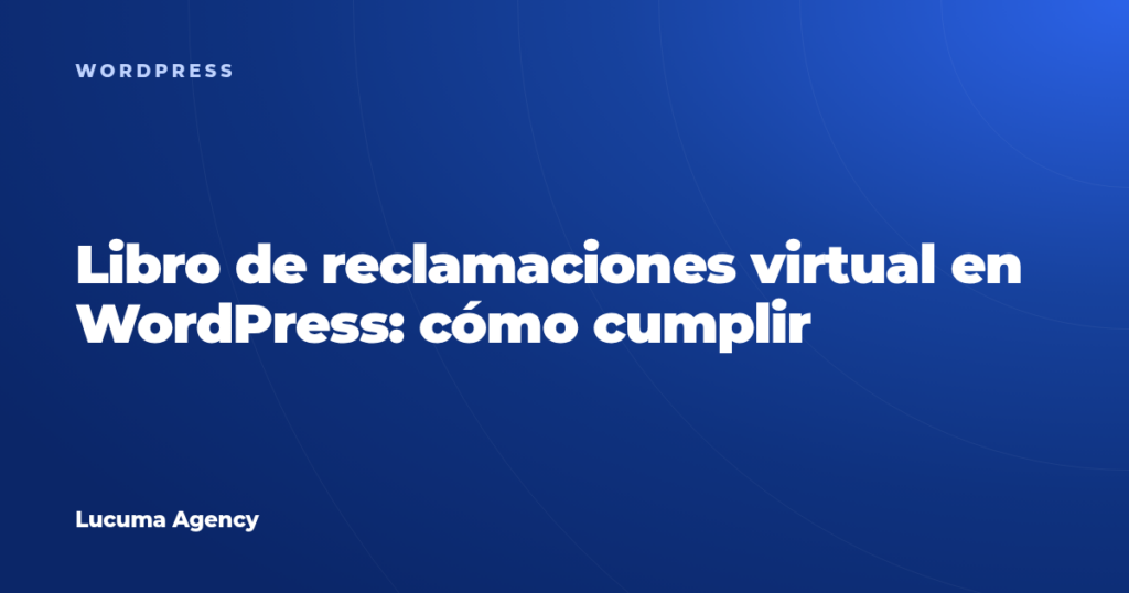 Libro de reclamaciones virtual en WordPress: cómo cumplir con Indecopi