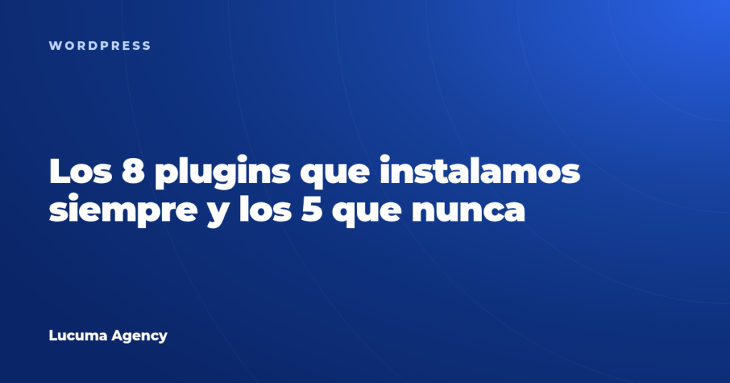 Plugins de WordPress: los 8 que instalamos siempre y los 5 que nunca