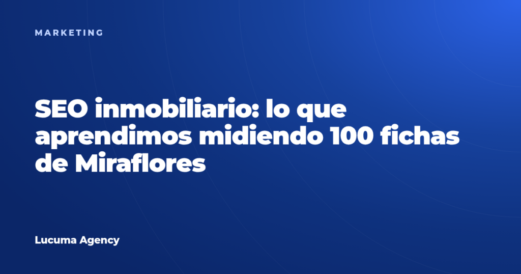 SEO inmobiliario: lo que aprendimos midiendo 100 fichas de Miraflores