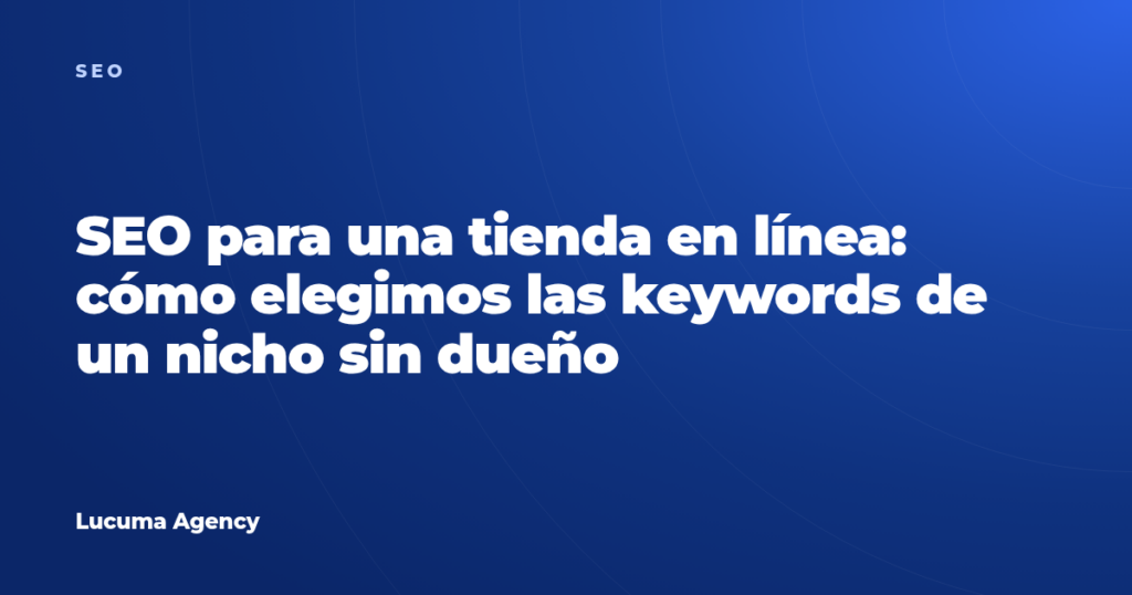 SEO para una tienda en línea: cómo elegimos las keywords de un nicho sin dueño