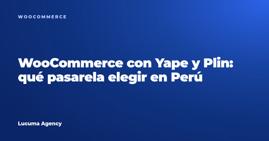 WooCommerce con Yape y Plin: qué pasarela elegir en Perú